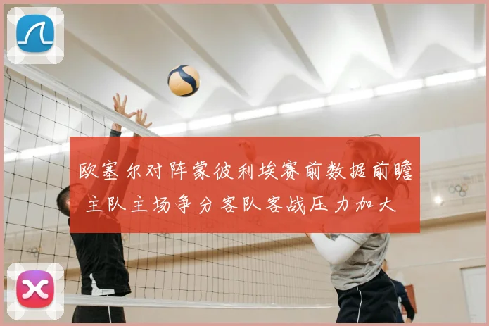 欧塞尔对阵蒙彼利埃赛前数据前瞻 主队主场争分客队客战压力加大