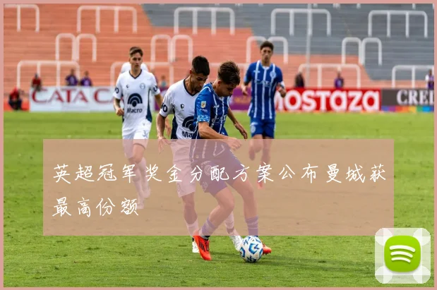 英超冠军奖金分配方案公布曼城获最高份额