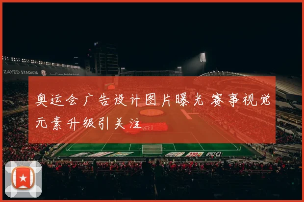 奥运会广告设计图片曝光 赛事视觉元素升级引关注