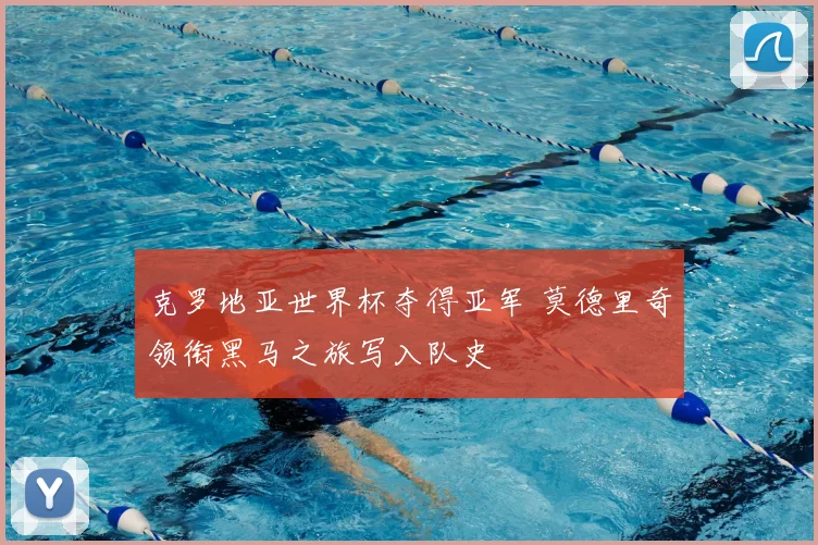 克罗地亚世界杯夺得亚军 莫德里奇领衔黑马之旅写入队史
