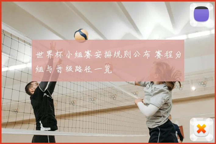 世界杯小组赛安排规则公布 赛程分组与晋级路径一览