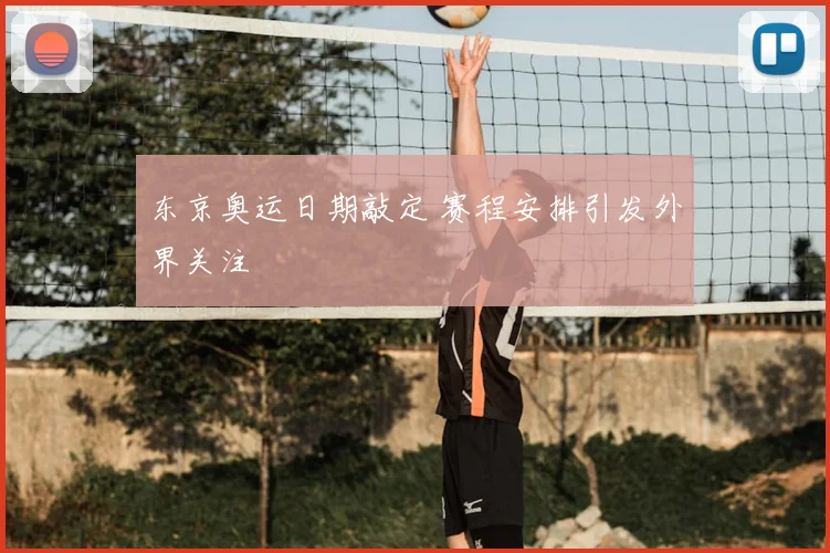 东京奥运日期敲定 赛程安排引发外界关注